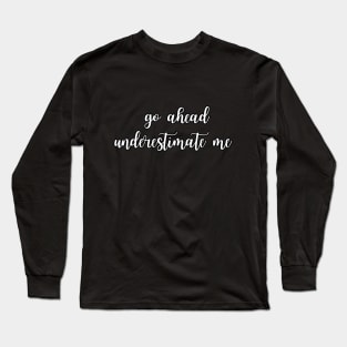 Go ahead underestimate me Long Sleeve T-Shirt